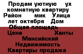 Продам уютную 2- ух комнатную квартиру › Район ­ 16 мик › Улица ­ 60 лет октября › Дом ­ 84 › Общая площадь ­ 52 › Цена ­ 3 600 000 - Ханты-Мансийский Недвижимость » Квартиры продажа   